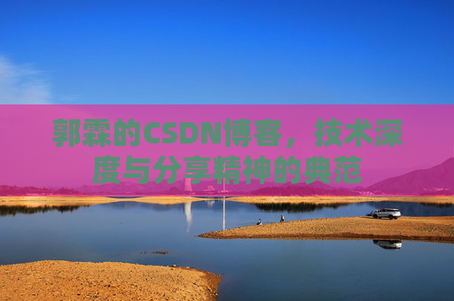 郭霖的CSDN博客，技术深度与分享精神的典范
